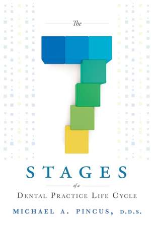 The 7 Stages of a Dental Practice Life Cycle de Michael a. Pincus