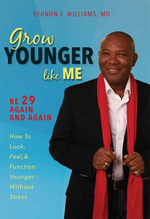 Grow Younger Like Me: How to Look, Feel, and Function Younger, Without Stress de Vernon F. Williams