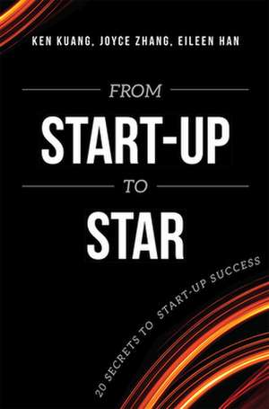 From Start-Up to Star: 20 Secrets to Start-Up Success de Ken Kuang