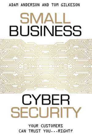 Small Business Cyber Security: Your Customers Can Trust You...Right? de Adam Anderson