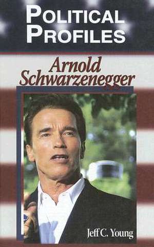 Political Profiles: Arnold Schwarzenegger de Jeff C. Young