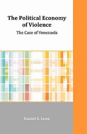 The Political Economy of Violence de Daniel S. Leon