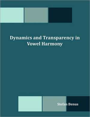 Dynamics and Transparency in Vowel Harmony de Stefan Benus