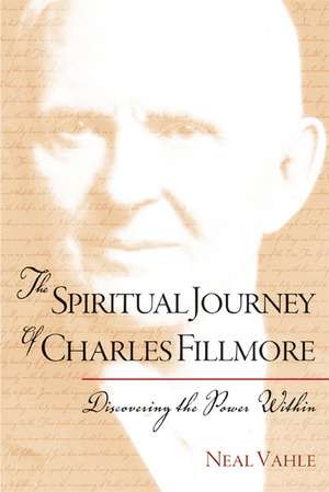 The Spiritual Journey of Charles Fillmore – Discovering the Power Within de Neal Vahle