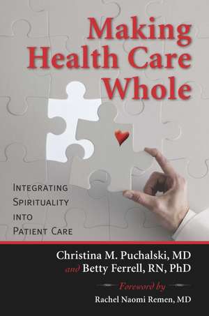 Making Health Care Whole: Integrating Spirituality into Patient Care de Christina Puchalski