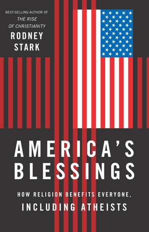 America's Blessings: How Religion Benefits Everyone, Including Atheists de Rodney Stark