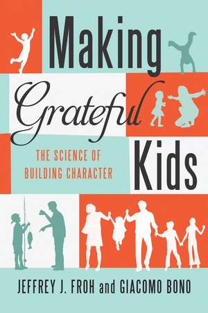 Making Grateful Kids: The Science of Building Character de Jeffrey Froh