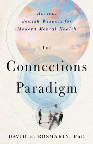 The Connections Paradigm: Ancient Jewish Wisdom for Modern Mental Health de Dr. David H. Rosmarin