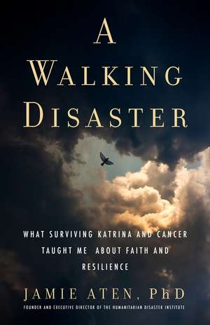 A Walking Disaster – What Surviving Katrina and Cancer Taught Me about Faith and Resilience de Jamie Aten