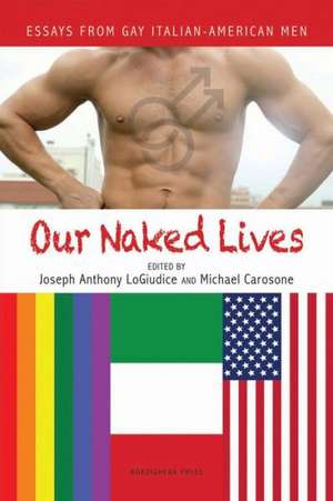 Our Naked Lives: Essays from Gay Italian American Men de Joseph Anthony Logiudice