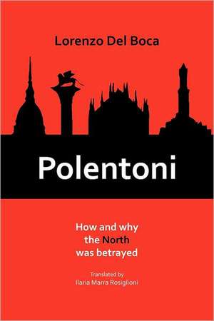 Polentoni: How and Why the North Has Been Betrayed de Lorenzo Del Boca