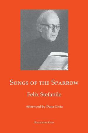 Songs of the Sparrow: The Poetry of Felix Stefanile de Felix Stefanile