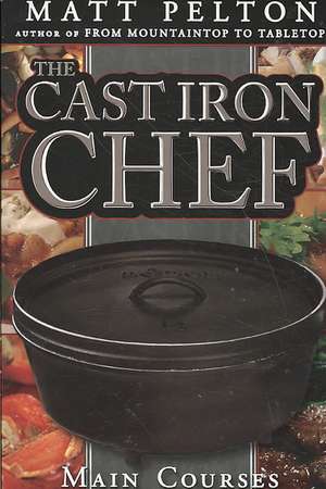 The Cast Iron Chef: Main Courses de Matt Pelton