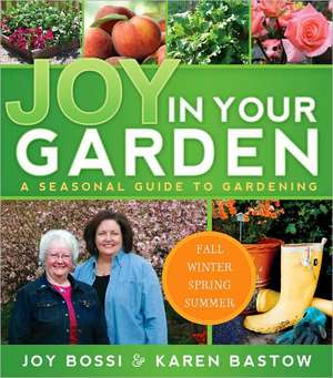 Joy in Your Garden: A Seasonal Guide to Gardening de Joy Bossi