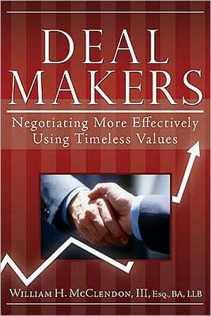 Deal Makers: Negotiating More Effectively Using Timeless Values de Bill McClendon