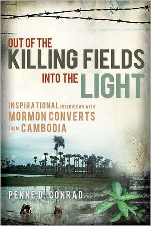 Out of the Killing Fields Into the Light: Inspirational Interviews with Mormon Converts from Cambodia de Penne D. Conrad