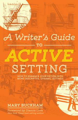 A Writer's Guide to Active Setting: How to Enhance Your Fiction with More Descriptive, Dynamic Settings de Mary Buckham