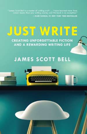 Just Write: Creating Unforgettable Fiction and a Rewarding Writing Life de James Scott Bell