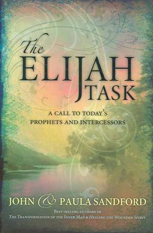 The Elijah Task: A Call to Today's Prophets and Intercessors de John Sandford