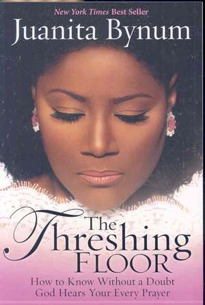 The Threshing Floor: How to Know Without a Doubt God Hears Your Every Prayer de Juanita Bynum