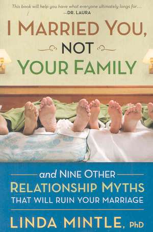 I Married You, Not Your Family: And Nine Other Relationship Myths That Will Ruin Your Marriage de Linda Mintle