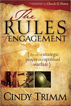 The Rules of Engagement: The Art of Strategic Prayer and Spiritual Warfare de Cindy Trimm