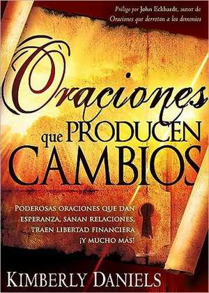 Oraciones Que Producen Cambios: Poderosas Oraciones Que Dan Esperanza, Sanan Relaciones, Traen Libertad Financiera y Mucho Ma! de Kim Daniels