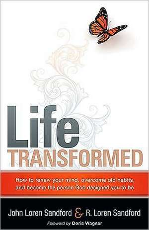 Life Transformed: How to Renew Your Mind, Overcome Old Habits, and Become the Person God Designed You to Be de John Loren Sandford