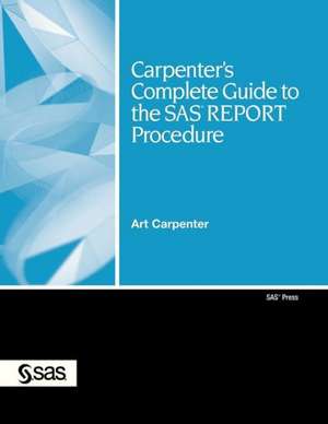 Carpenter's Complete Guide to the SAS Report Procedure [With CDROM] de Art Carpenter