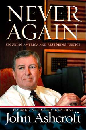 Never Again: Securing America and Restoring Justice de John Ashcroft