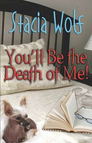 You'll Be the Death of Me! de Stacia Wolf