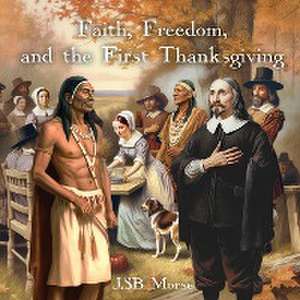 Faith, Freedom, and the First Thanksgiving de Jsb Morse