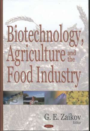 Biotechnology, Agriculture and the Food Industry de G. E. Zaikov