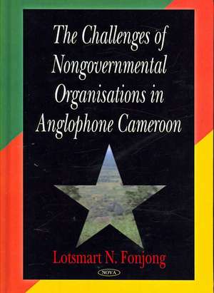 Challenges of Nongovernmental Organisations in Anglophone Cameroon de Lotsmart N. Fonjong