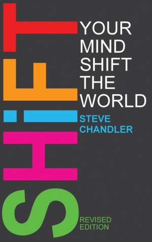 Shift Your Mind Shift The World de Steve Chandler