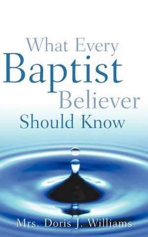 What Every Baptist Believer Should Know de Doris J Williams