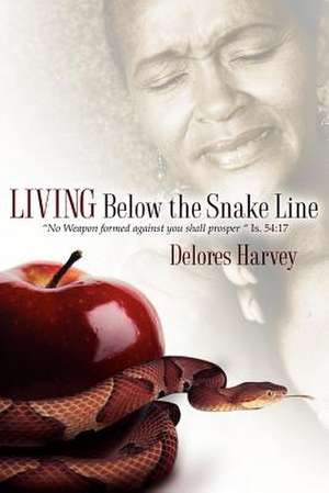 Living Below the Snake Line de Delores Harvey