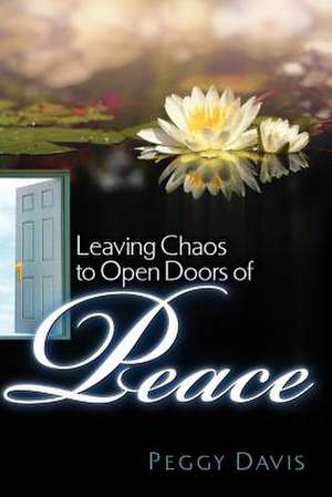 Leaving Chaos to Open Doors of Peace de Peggy Davis