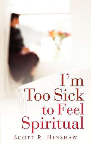 I'm Too Sick to Feel Spiritual de Scott R. Hinshaw