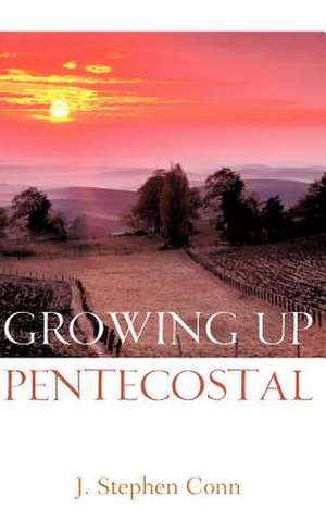 Growing Up Pentecostal de J. Stephen Conn