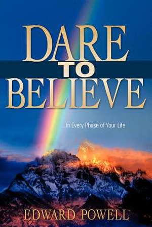 Dare to Believe de Edward Powell