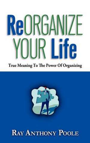 Reorganize Your Life de Ray Anthony Poole