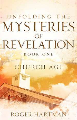 Unfolding the Mysteries of Revelation de Roger Hartman