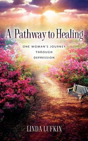 A Pathway to Healing: One Woman's Journey Through Depression de Linda Lufkin