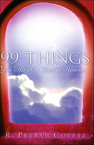 99 Things You Will Not Find In Heaven... de R. Prebah Covetz