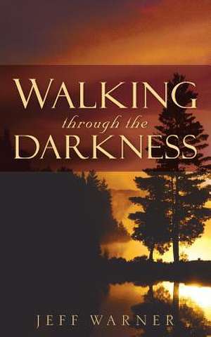 Walking Through the Darkness de Jeff Warner