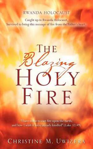 The Blazing Holy Fire de Christine M. Uwizera