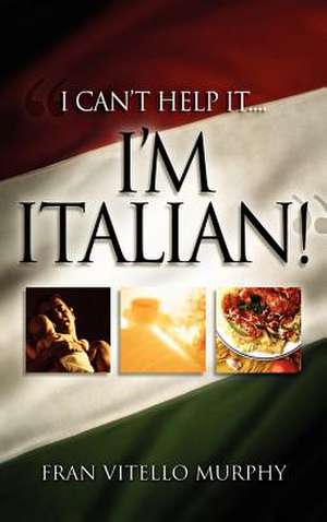 I Can't Help It..I'm Italian! de Fran Vitello Murphy