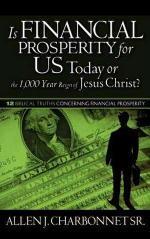 Is Financial Prosperity for Us Today or the 1,000 Year Reign of Jesus Christ? de Allen J. Charbonnet Sr