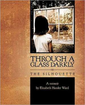 Through a Glass Darkly: The Silhoutte de Elizabeth Hamler Ward